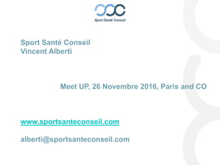 ALBUM PHOTO CLASSIQUE
Sport Santé Conseil
Vincent Alberti
Meet UP, 26 Novembre 2016, Paris and CO
www.sportsanteconseil.com
alberti@sportsanteconseil.com
 