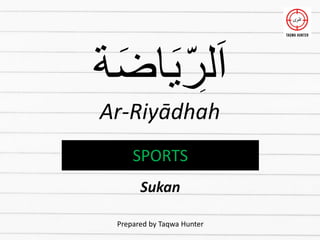 ‫ة‬َ‫اض‬َ‫ي‬ّ‫لر‬َ‫ا‬
Ar-Riyādhah
Prepared by Taqwa Hunter
SPORTS
Sukan
 