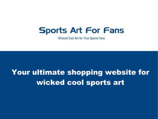 Your ultimate shopping website for wicked cool sports art 
