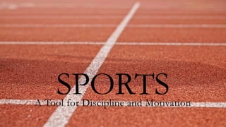 SPORTS
A Tool for Discipline and Motivation
 