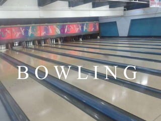 B O W L I N G
 