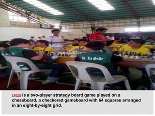 CHESS is a two-player strategy board game played on a
chessboard, a checkered gameboard with 64 squares arranged
in an eight-by-eight grid.
 
