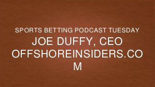 JOE DUFFY, CEO
OFFSHOREINSIDERS.CO
M
SPORTS BETTING PODCAST TUESDAY
 
