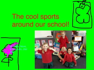 The cool sports
around our school!
By Libby, Neve,
Eva, Laura, Jiao
Jiao
 