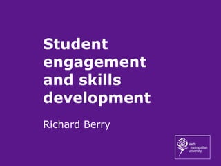 Student engagement and skills development Richard Berry 
