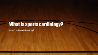 Sports Cardiology
• A discipline within cardiology that deals with the interaction between the
heart and cardiovascular sy...