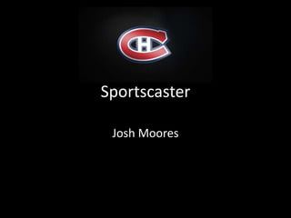 Sportscaster
Josh Moores
 