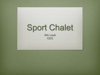 Sport Chalet
    Alix Laub
      CEO
 