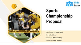 Sports do not build character. They reveal it.
Sports
Championship
Proposal
Project Proposal – (Proposal Name)
Client – (Client Name)
Delivered on – (Submission Date)
Submitted by – (User _Assigned)
 