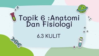 Topik 6 :Anatomi
Dan Fisiologi
 