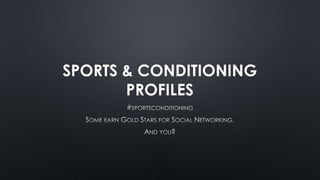 SPORTS & CONDITIONING
PROFILES
 