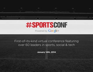 SPORTSCONF
Powered by

First-of-its-kind virtual conference featuring
over 60 leaders in sports, social & tech
January 14th, 2014

 