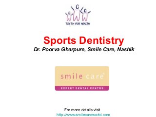 Sports Dentistry
Dr. Poorva Gharpure, Smile Care, Nashik
For more details visit
http://www.smilecareworld.com
 