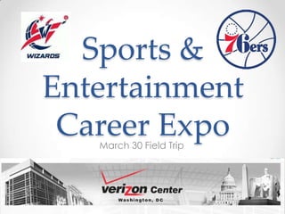 Sports &
Entertainment
 Career Expo
   March 30 Field Trip
 