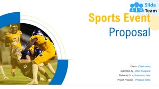 Sports Event
Proposal
Client – (Client name)
Submitted By – (User Assigned)
Delivered On – (Submission date)
Project Proposal – (Proposal name)
 