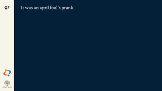 It was an april fool’s prank
Q7
 