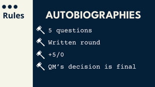 Rules
5 questions
Written round
+5/0
QM’s decision is final
AUTOBIOGRAPHIES
 