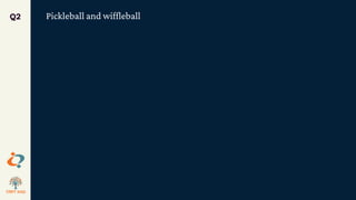 Pickleball and wiffleball
Q2
 