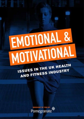EMOTIONAL &
MOTIVATIONAL
ISSUES IN THE UK HEALTH
AND FITNESS INDUSTRY
BROUGHT TO YOU BY
 