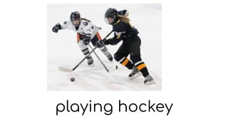 playing hockey
 