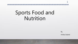 Sports Food and
Nutrition
By,
Hritika Solanki
1
 