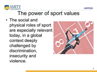 ASPESS
The power of sport values
• The social and
physical roles of sport
are especially relevant
today, in a global
conte...
