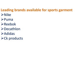 Leading brands available for sports garment
Nike
Puma
Reebok
Decathlon
Adidas
Ck products
 