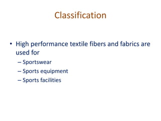 Classification
• High performance textile fibers and fabrics are
used for
– Sportswear
– Sports equipment
– Sports facilities
 