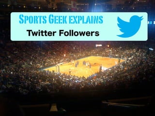 Sports Geek explains
 Twitter Followers
 