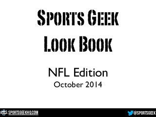 @SportsGeekSportsGeekHQ.com
NFL Edition	

October 2014
SportsGeek
LookBook
 
