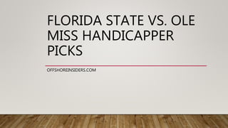 FLORIDA STATE VS. OLE
MISS HANDICAPPER
PICKS
OFFSHOREINSIDERS.COM
 