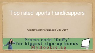 Top rated sports handicappers
Grandmaster Handicapper Joe Duffy
 