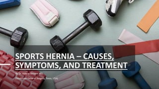 SPORTS HERNIA – CAUSES,
SYMPTOMS, AND TREATMENT
By Dr. Valeria Simone MD,
(Southlake General Surgery, Texas, USA)
 