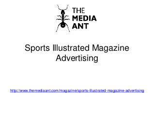 Sports Illustrated Magazine
Advertising
http://www.themediaant.com/magazine/sports-illustrated-magazine-advertising
 