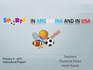 IN ARGENTINA AND IN USA
Teachers:
Florencia Pérez
Aimé Huarte
Practice II - 2017
Intercultural Project -
 