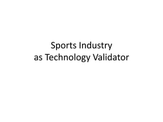Sports Industry
as Technology Validator
 