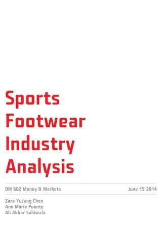 Sports
Footwear
Industry
Analysis
Zara YuJung Chen
Ann Marie Puente
Ali Akbar Sahiwala
DM 662 Money & Markets June 15 2014
 