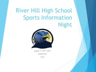 River Hill High School
Sports Information
Night
August 1st & 8th, 2017
Auditorium
5 pm
 