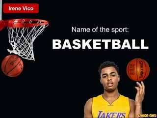 Name of the sport:
BASKETBALL
Irene Vico
 