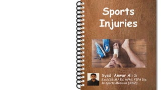 Sports
Injuries
Syed Anwar Ali S
B.sc(CS); M.P.Ed; MPhil; FIFA Dip.
In Sports Medicine (SWZ);..
 
