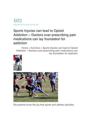HOME
ACTIVITIES
Sports Injuries can lead to Opioid
Addiction ~ Doctors over-prescribing pain
medications can lay foundation for
addiction
Home » Activities » Sports Injuries can lead to Opioid
Addiction ~ Doctors over-prescribing pain medications can
lay foundation for addiction
We parents know the joy that sports and athletic activities
 
