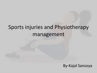 Sports injuries and Physiotherapy
management
By-Kajal Sansoya
 