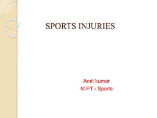 SPORTS INJURIES
Amit kumar
M.PT - Sports
 