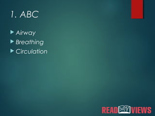 1. ABC
 Airway
 Breathing
 Circulation
 