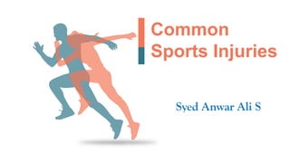 Common
Sports Injuries
Syed Anwar Ali S
 