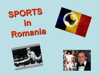 SPORTS 
in 
Romania 
 