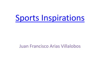 Sports Inspirations

 Juan Francisco Arias Villalobos
 
