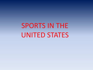 SPORTS IN THE
UNITED STATES
 