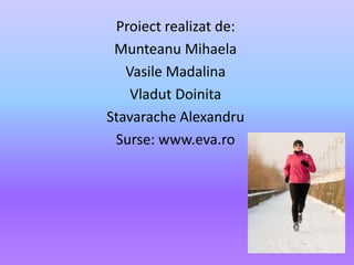 Proiectrealizat de:MunteanuMihaelaVasileMadalinaVladutDoinitaStavaracheAlexandruSurse: www.eva.ro
