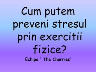 Cum putemprevenistresulprinexercitiifizice?Echipa ‘ The Cherries’
